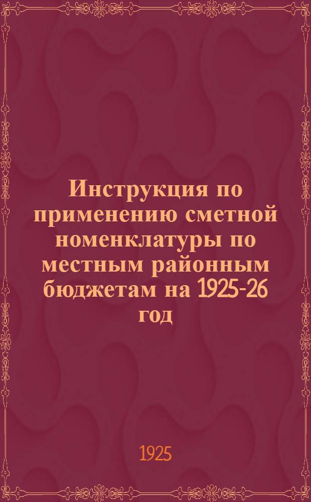 Инструкция по применению сметной номенклатуры по местным районным бюджетам на 1925-26 год