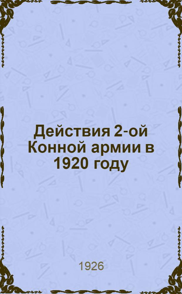 Действия 2-ой Конной армии в 1920 году : С 2 схем. в тексте и 4 в прил