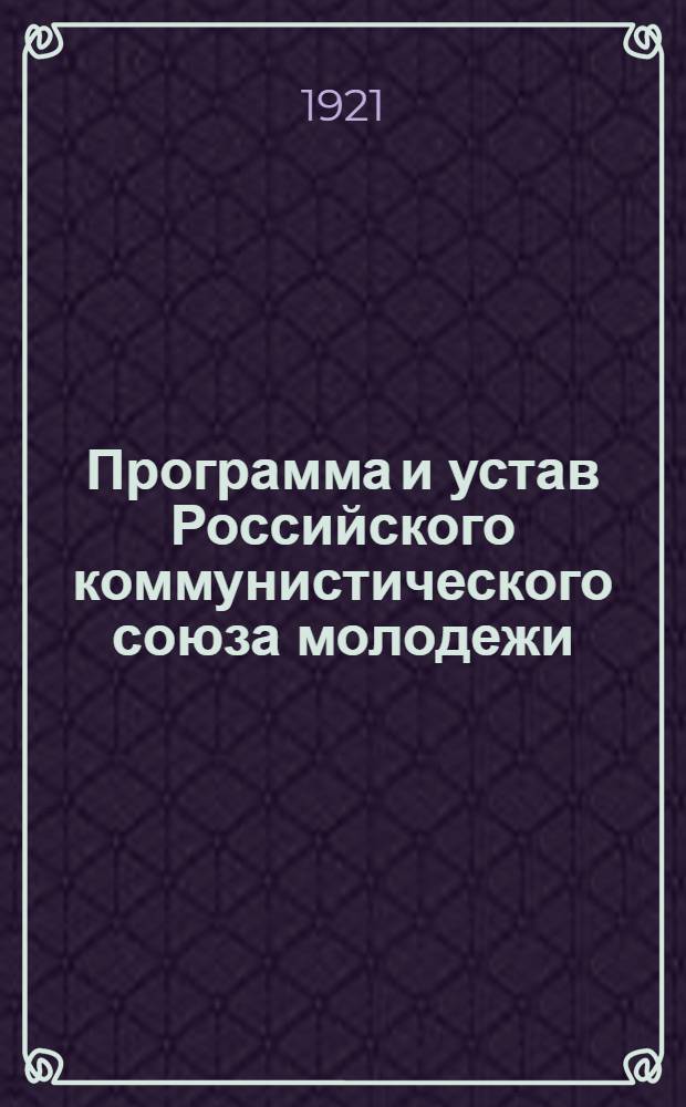 Программа и устав Российского коммунистического союза молодежи : Принята 3-м Всерос. съездом РКСМ, 2-10 окт. 1920 г.