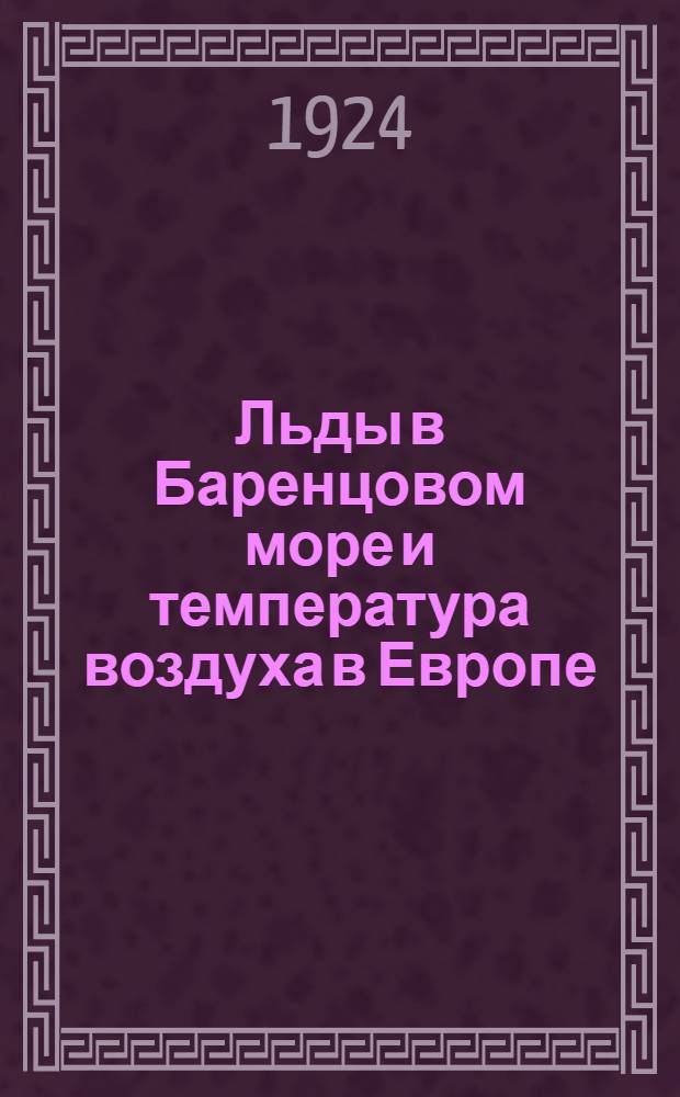 Льды в Баренцовом море и температура воздуха в Европе : (О значении наблюдений над льдами для метеорологии)