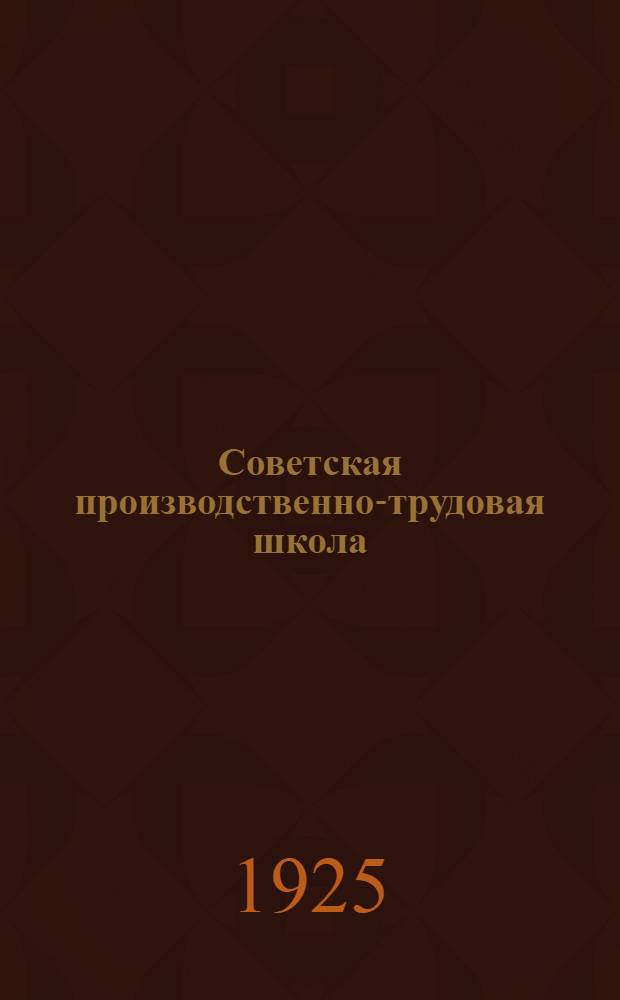 Советская производственно-трудовая школа : Пед. хрестоматия. Т.1