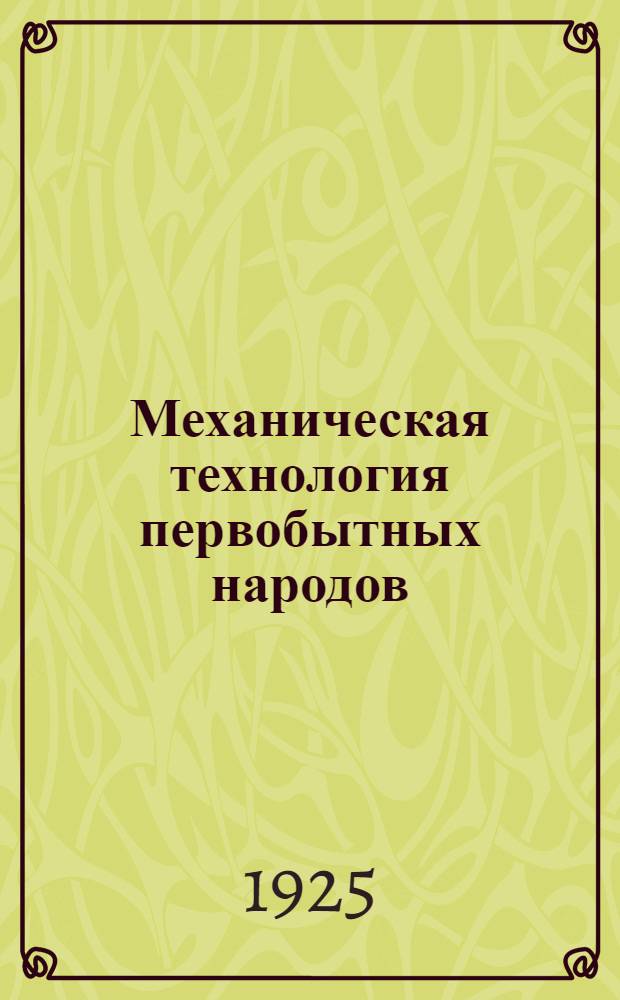 Механическая технология первобытных народов : (К истории орудий труда)