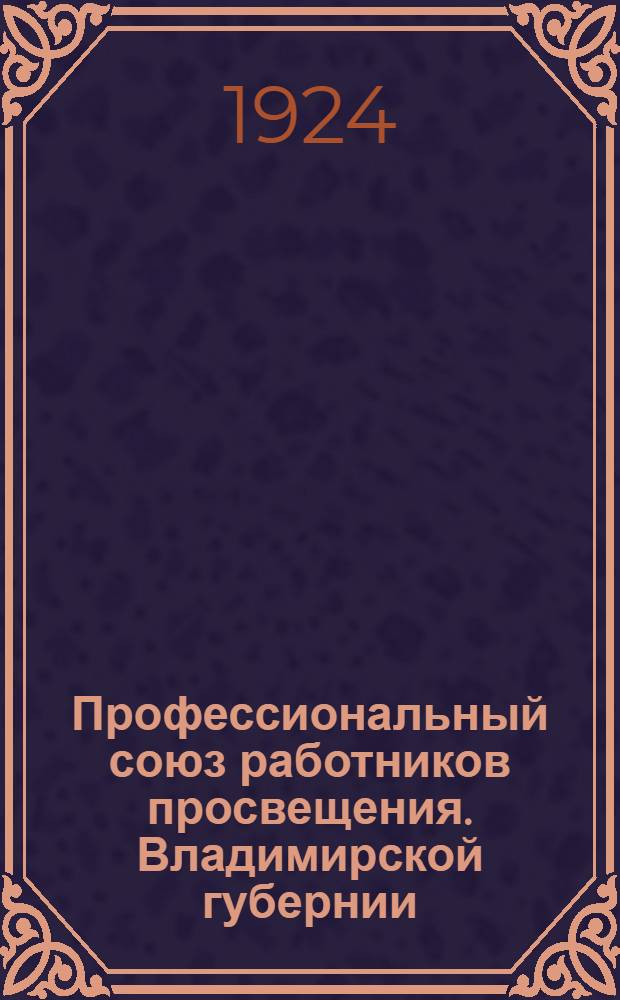 Профессиональный союз работников просвещения. Владимирской губернии : (Краткий историч. очерк)
