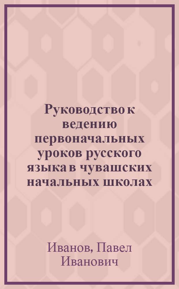 Руководство к ведению первоначальных уроков русского языка в чувашских начальных школах