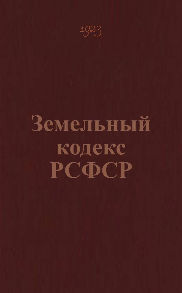 Земельный кодекс РСФСР : Утв. 4 Сессией ВЦИК 30 окт. 1922 г., с изм. и поправками, внес. Президиумом ВЦИК 29 марта 1923 г. : С алф.-предмет. указ