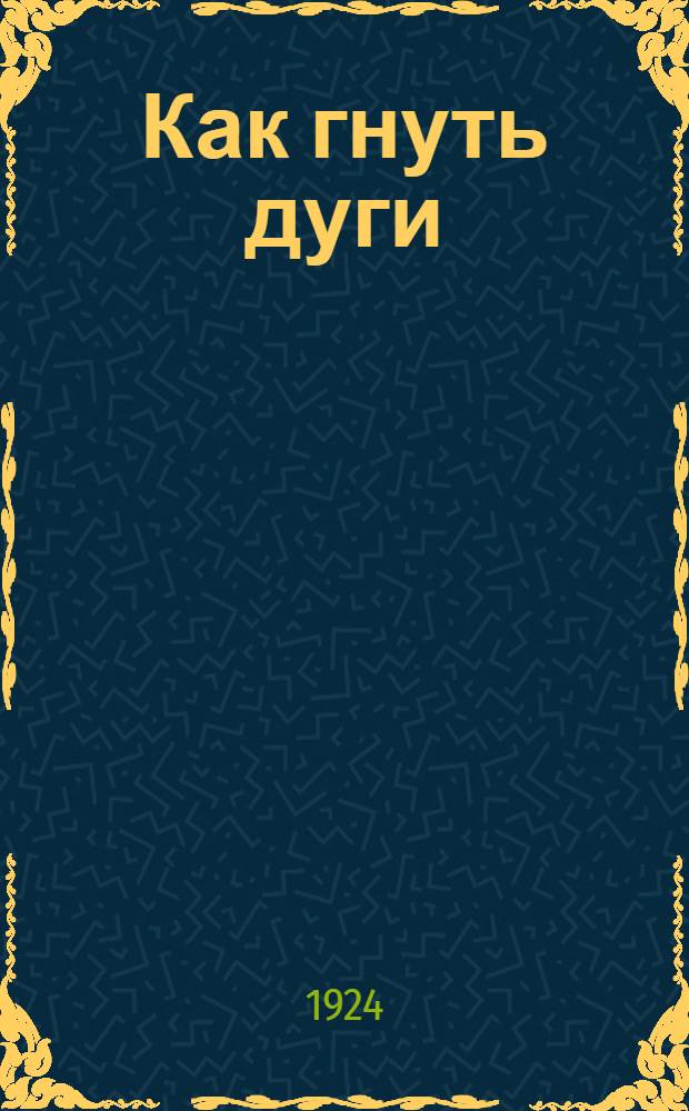 Как гнуть дуги