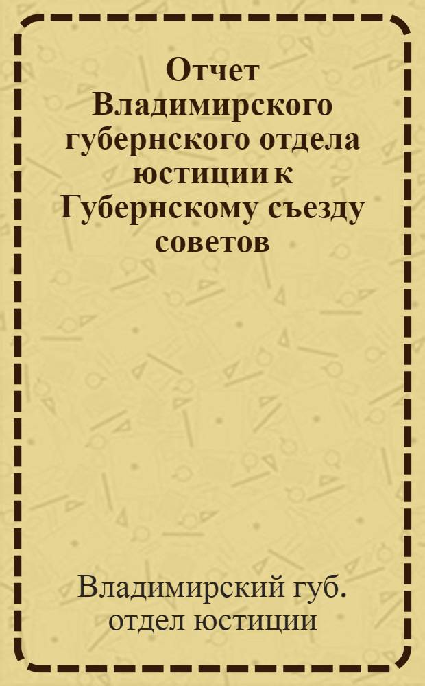 Отчет Владимирского губернского отдела юстиции к Губернскому съезду советов