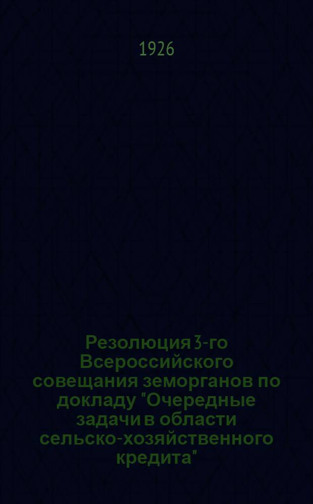 Резолюция 3-го Всероссийского совещания земорганов по докладу "Очередные задачи в области сельско-хозяйственного кредита" : Проект