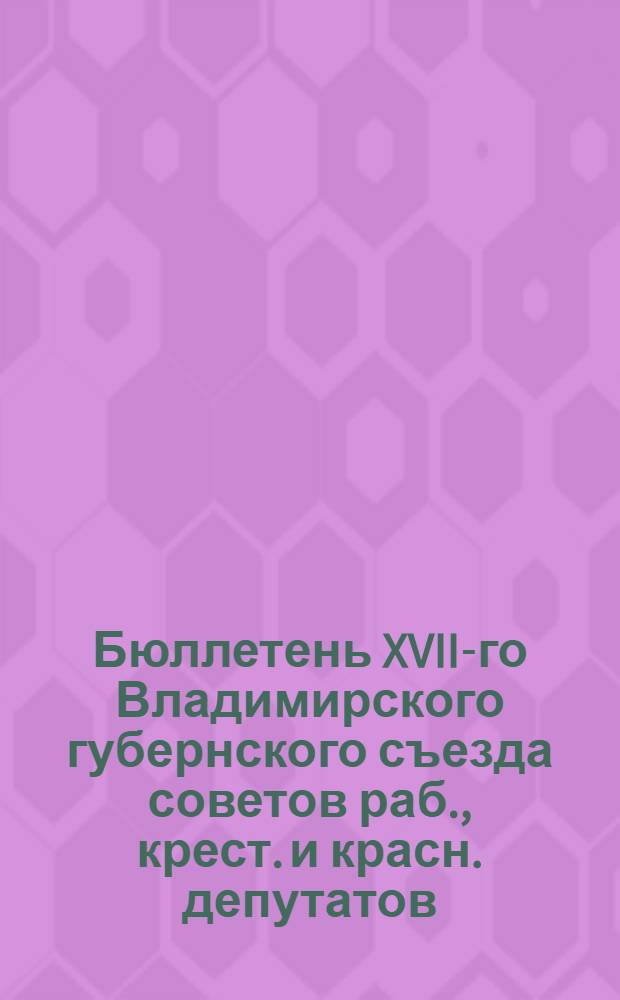 Бюллетень XVII-го Владимирского губернского съезда советов раб., крест. и красн. депутатов. N1 : 28 февраля 1926 года