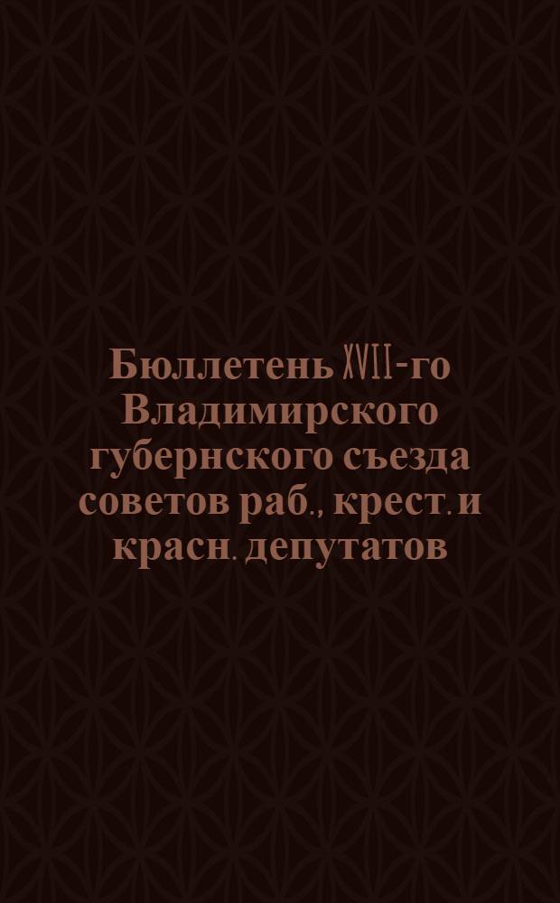 Бюллетень XVII-го Владимирского губернского съезда советов раб., крест. и красн. депутатов. N4 : 2 марта 1926 года