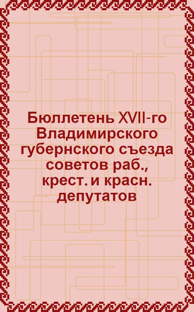 Бюллетень XVII-го Владимирского губернского съезда советов раб., крест. и красн. депутатов. N5 : 3 марта 1926 года