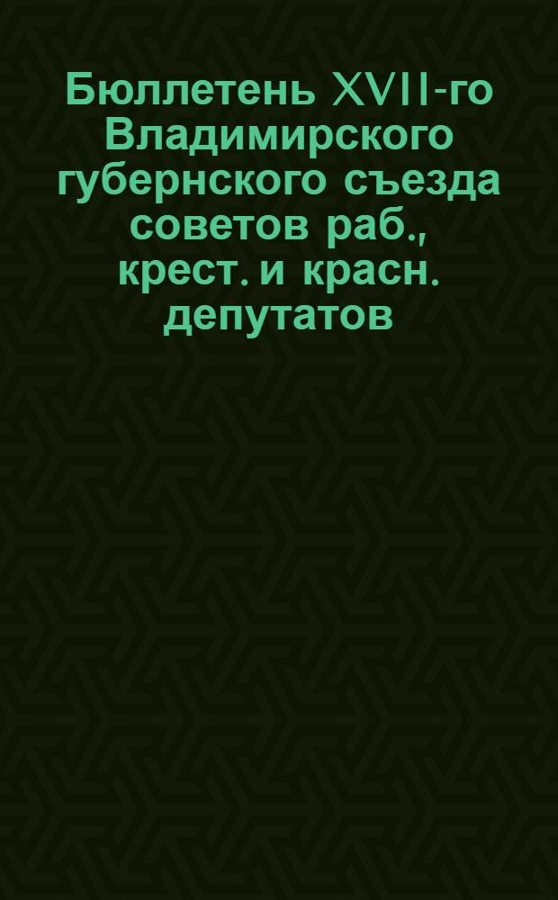 Бюллетень XVII-го Владимирского губернского съезда советов раб., крест. и красн. депутатов. N11 : 6 марта 1926 года