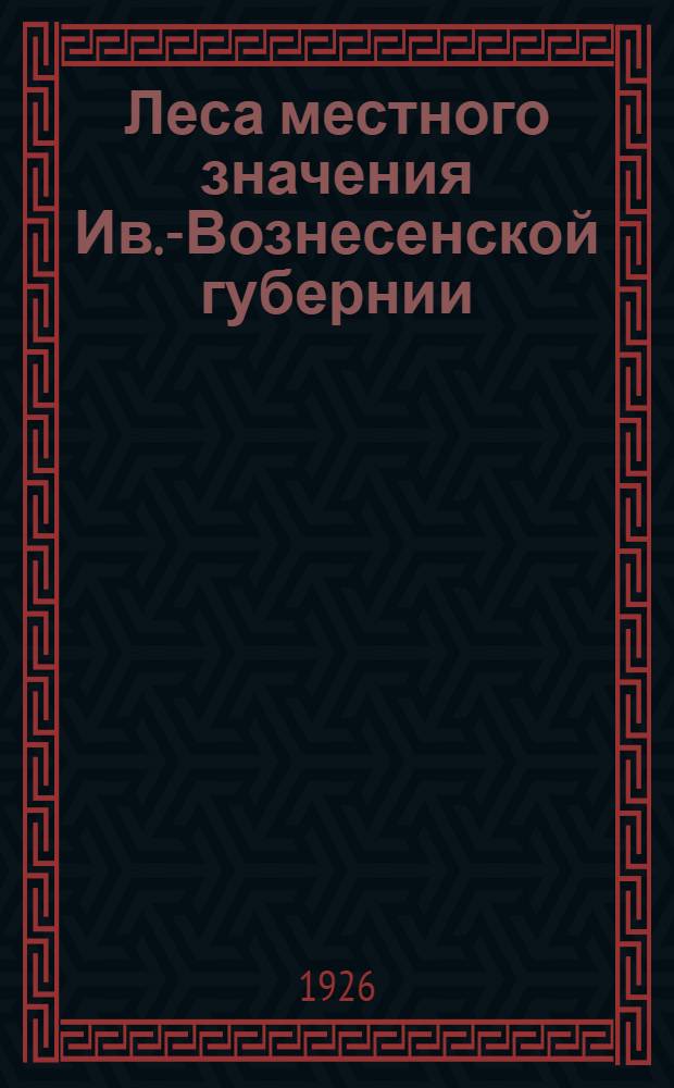 Леса местного значения Ив.-Вознесенской губернии : (По материалам обслед. Губ. раб.-крест. инспекции)
