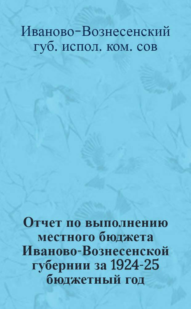 Отчет по выполнению местного бюджета Иваново-Вознесенской губернии за 1924-25 бюджетный год