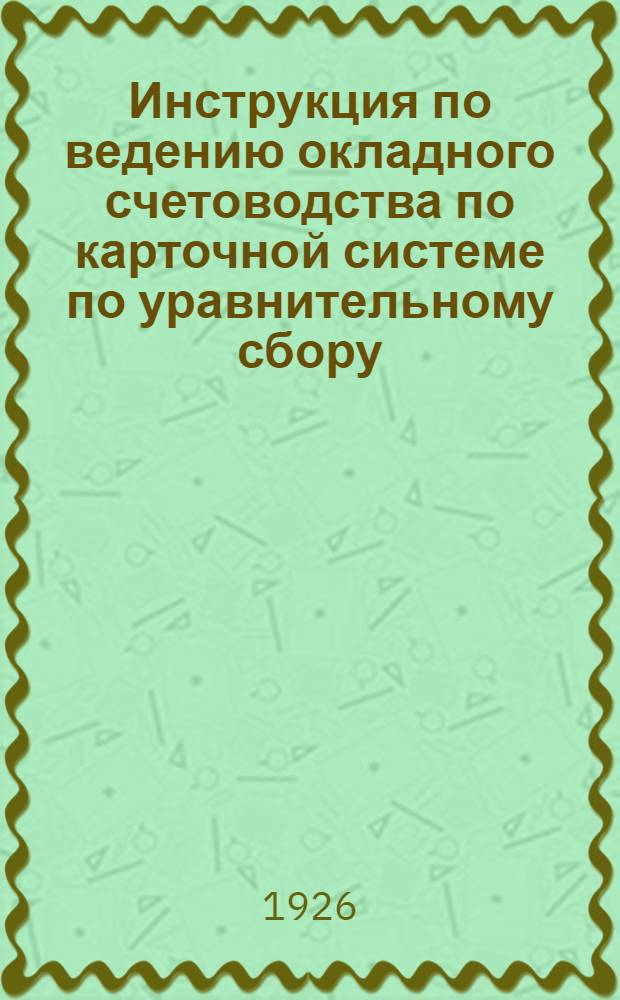 Инструкция по ведению окладного счетоводства по карточной системе по уравнительному сбору, подоходному и целевому квартирному налогам