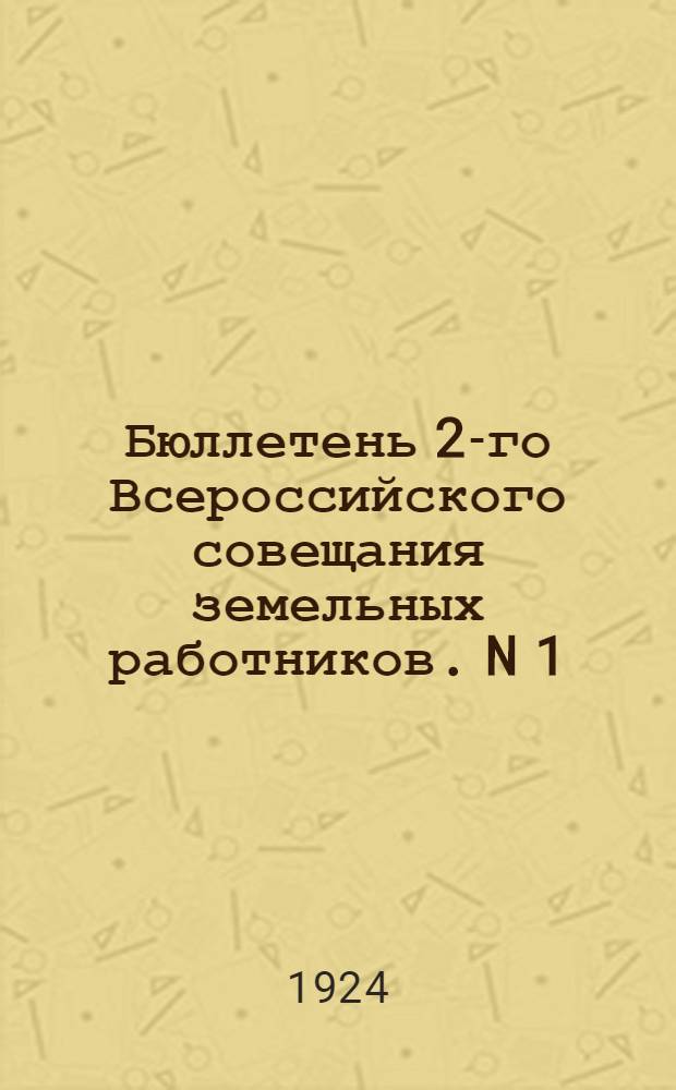 Бюллетень 2-го Всероссийского совещания земельных работников. N 1 : 3-го марта 1924 года