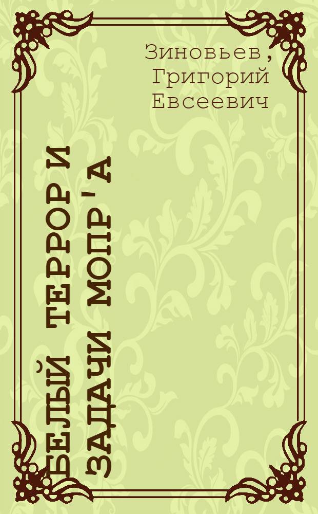 Белый террор и задачи МОПР'а : Речь на 1-м Всесоюз. съезде МОПР 15-го мая 1925 г
