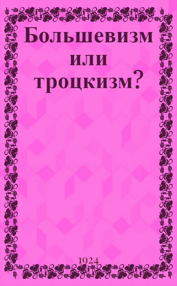 Большевизм или троцкизм? : Куда ведет теперь линия троцкизма