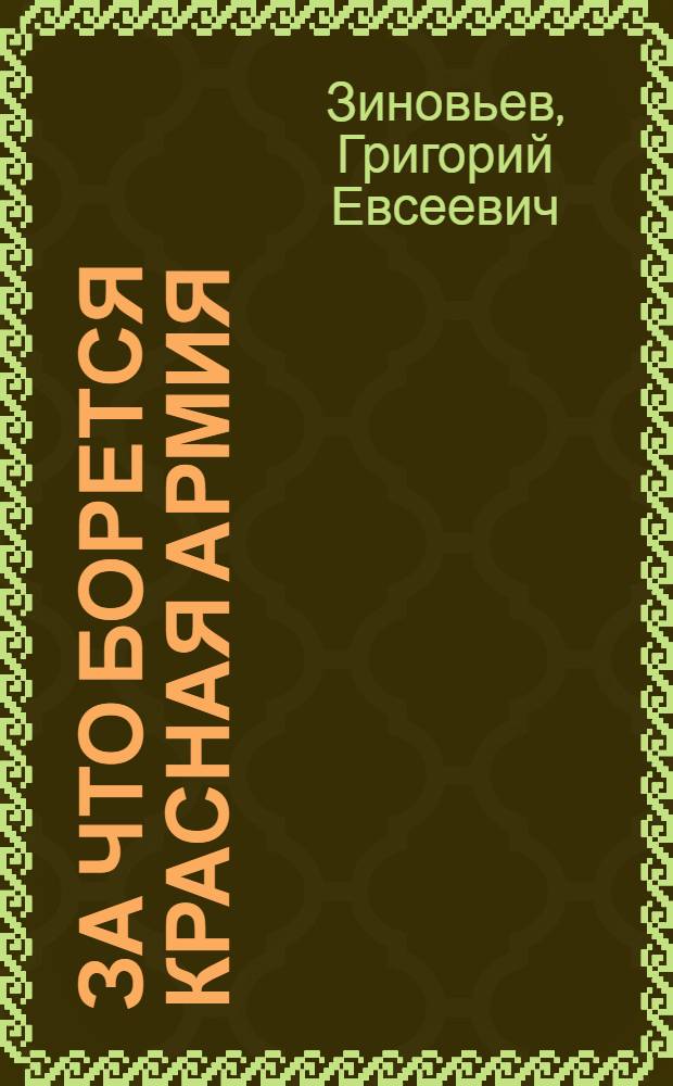 За что борется Красная армия : Речь т. Г.Зиновьева на Конф. красноармейцев 30 июля 1919 г