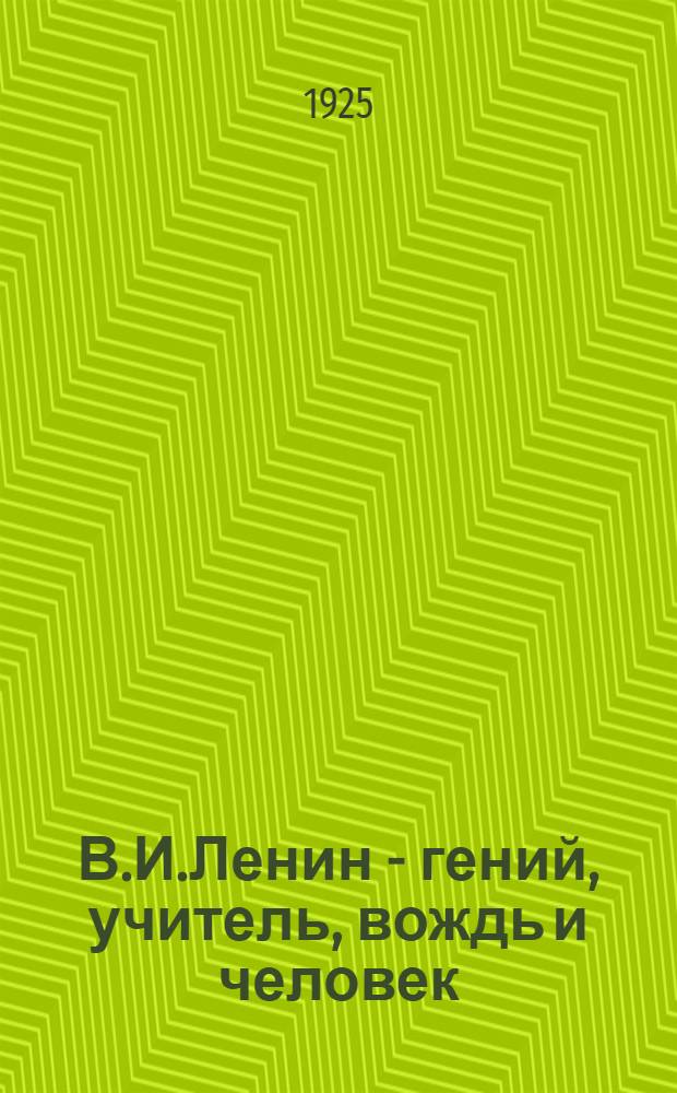 В.И.Ленин - гений, учитель, вождь и человек : (Речь на заседании Ленингр. сов., 7 февр. 1924 г.)
