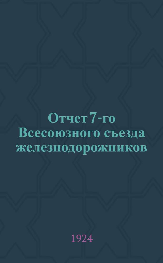 Отчет 7-го Всесоюзного съезда железнодорожников