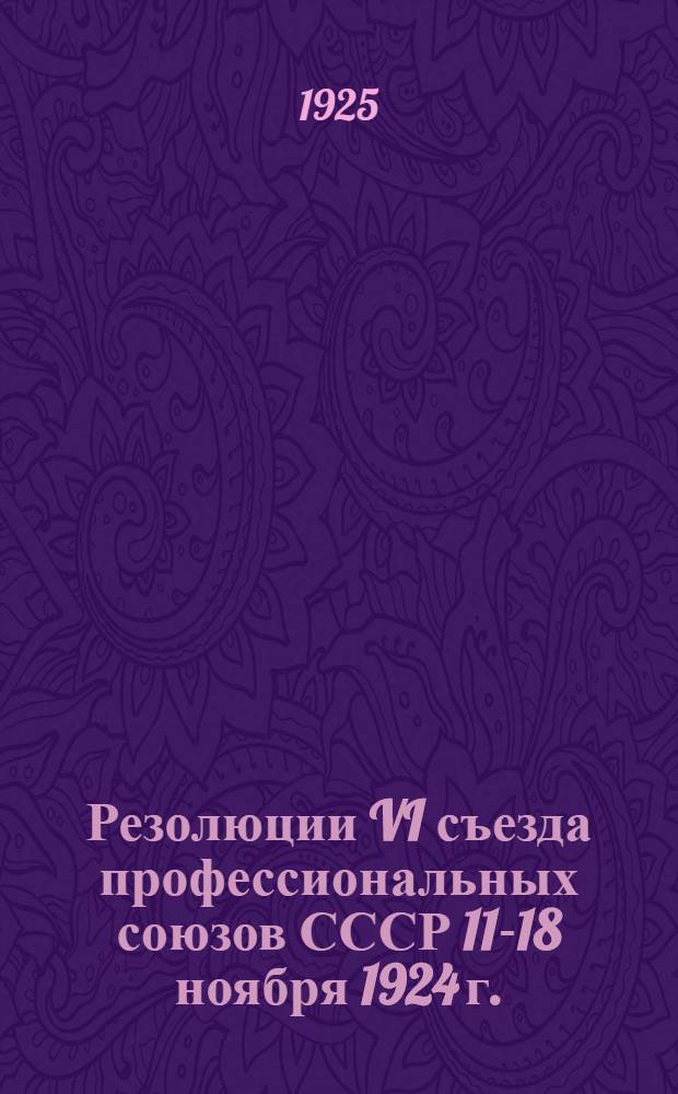 Резолюции VI съезда профессиональных союзов СССР 11-18 ноября 1924 г.