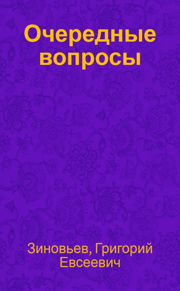 Очередные вопросы: Наши задачи; Государство и партия; Доклад о партстроительстве на XI Съезде / Г.Зиновьев