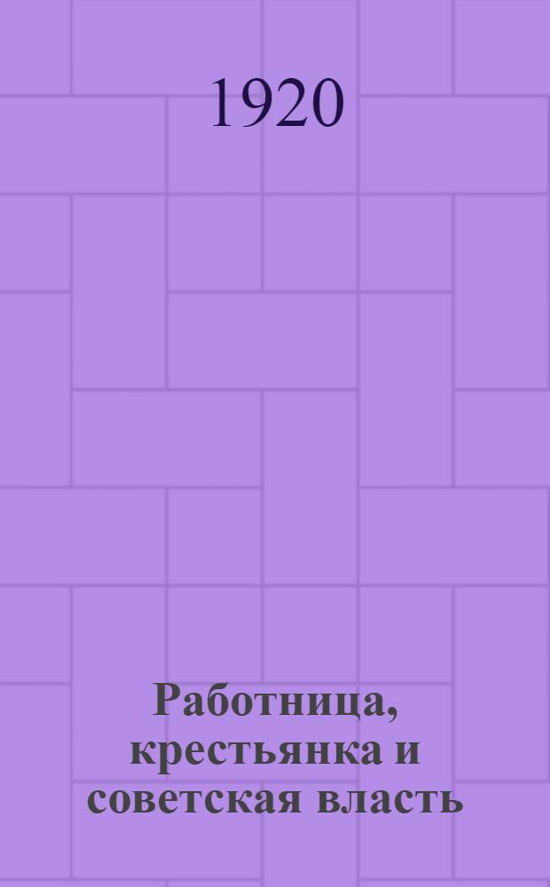 Работница, крестьянка и советская власть : (Речь, произнес. т. Г.Зиновьевым на Съезде работниц и крестьянок коммун Сев. обл.)
