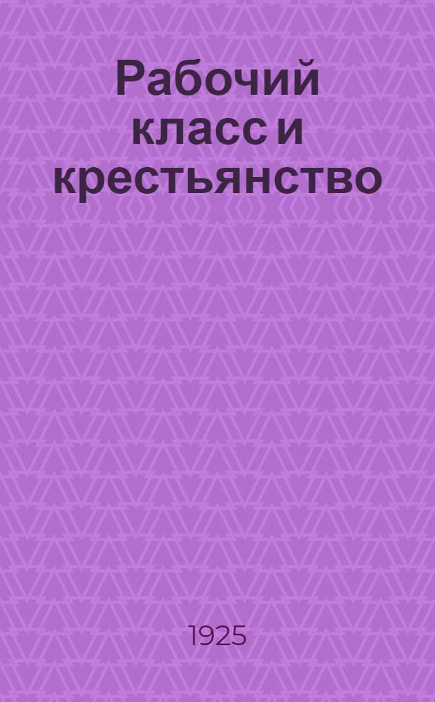 Рабочий класс и крестьянство : Что должен знать и помнить каждый рабочий и каждый крестьянин : Речь, произнес. 8 нояб. 1924 г. в Ленинграде на заседании О-ва культсмычки города и деревни