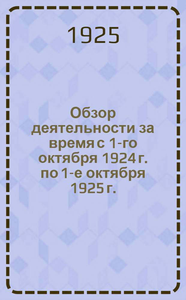 Обзор деятельности за время с 1-го октября 1924 г. по 1-е октября 1925 г.