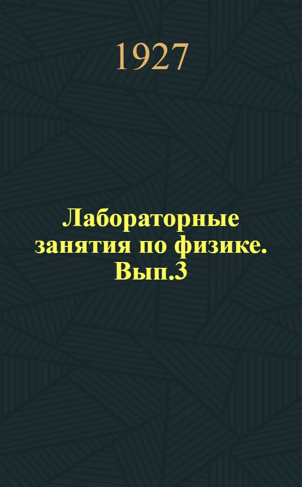 Лабораторные занятия по физике. Вып.3 : Механика. Молекулярные явления. Теплота. Звук. Лучистая энергия. Электричество и магнетизм