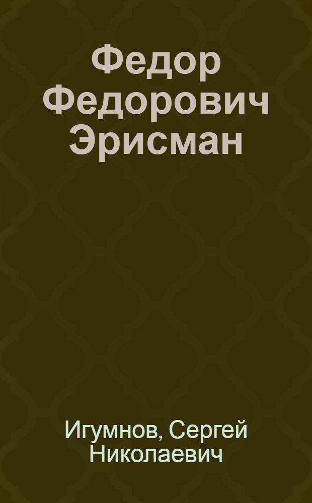 Федор Федорович Эрисман : 1842-1915