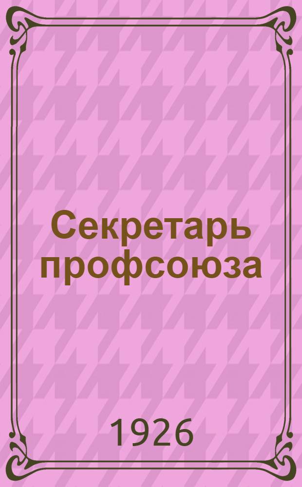 Секретарь профсоюза : Пьеса в 2 эпизодах : (Их эпохи революции 1905 г.)
