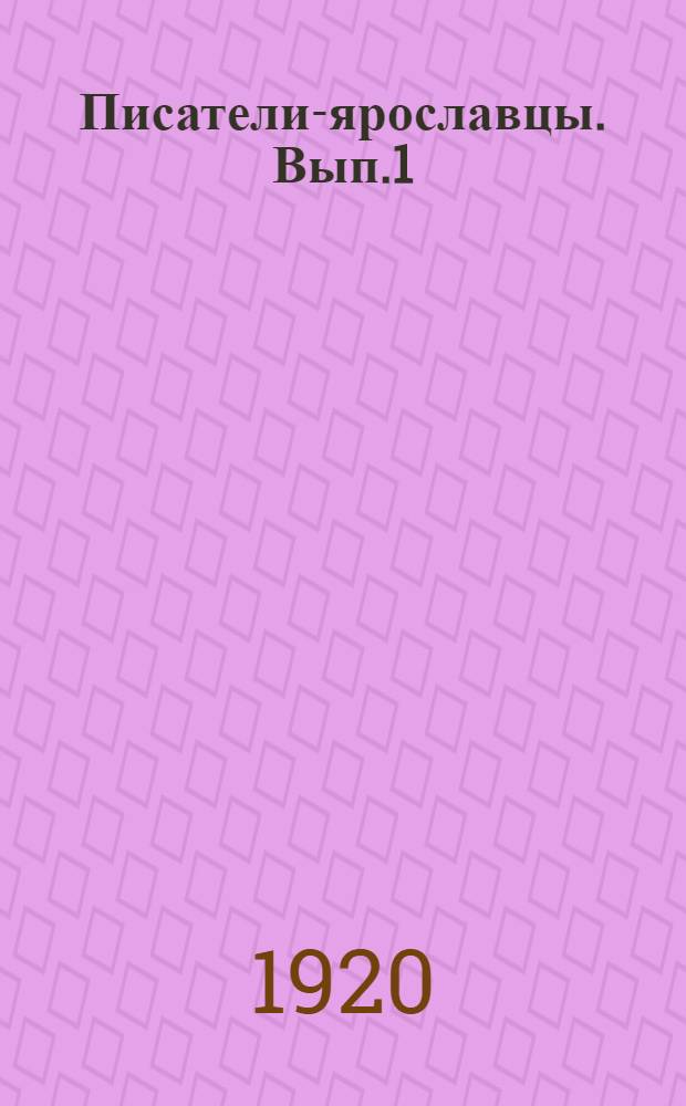 Писатели-ярославцы. [Вып.1] : Ярославский край, как один из культурных и литературных центров России