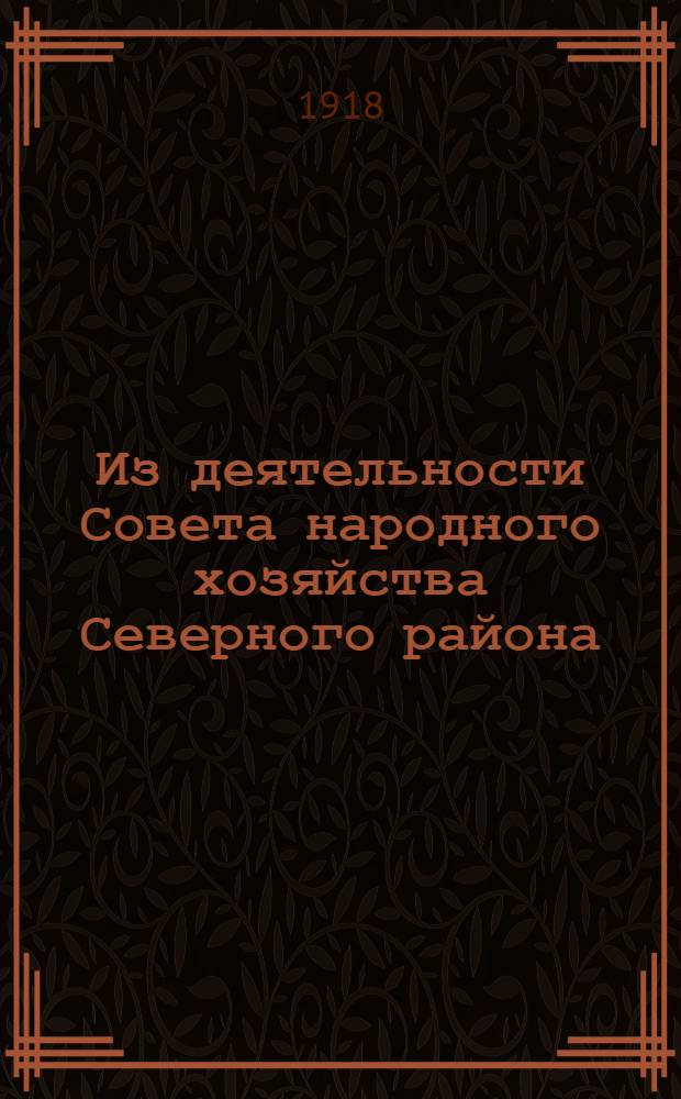 Из деятельности Совета народного хозяйства Северного района : (Сб. очерков о работе отделов и секций СНХСР и его мест. органов к годовщине пролетар. революции)