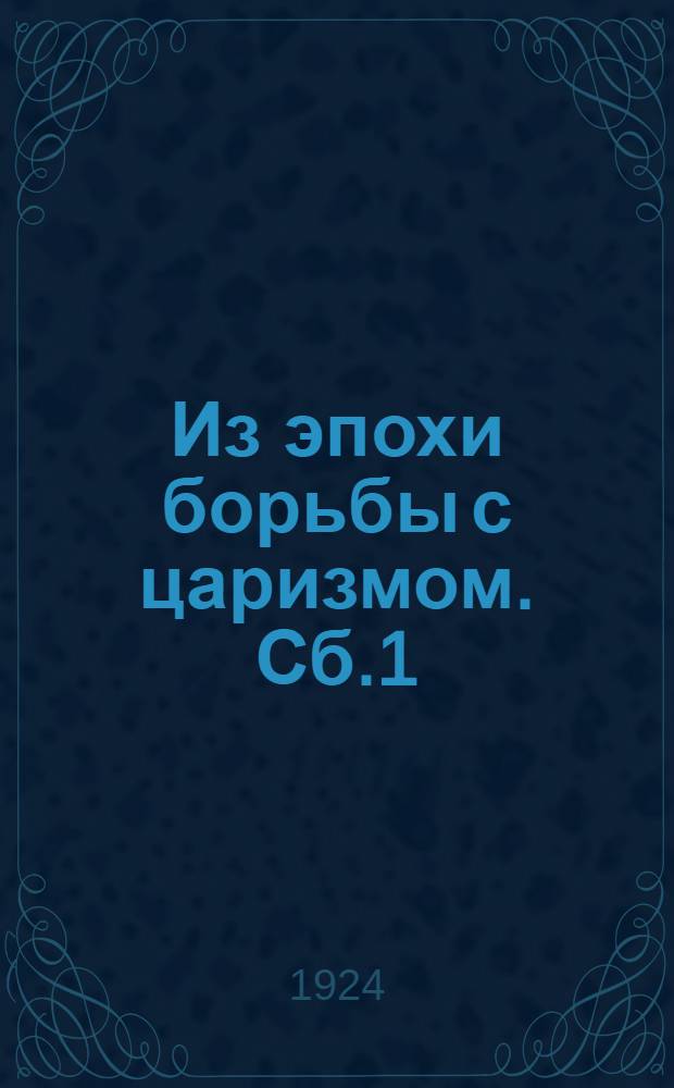 Из эпохи борьбы с царизмом. Сб.1