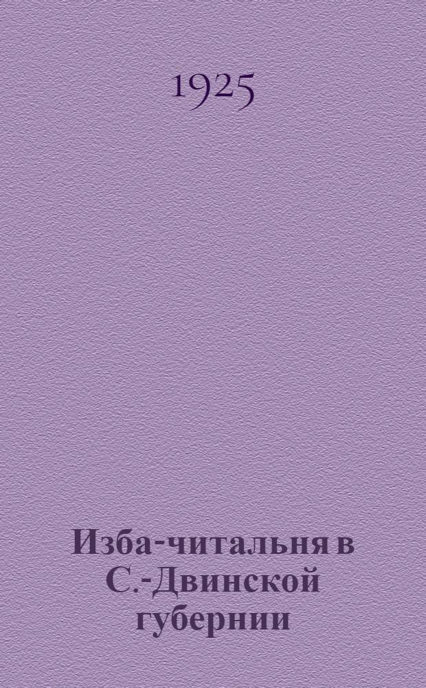 Изба-читальня в С.-Двинской губернии : Сб. постановлений, положений и метод. указаний по политпросветработе в деревне