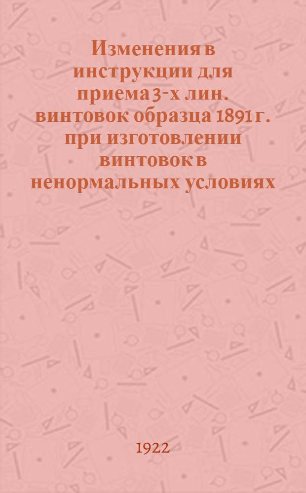 Изменения в инструкции для приема 3-х лин. винтовок образца 1891 г. при изготовлении винтовок в ненормальных условиях