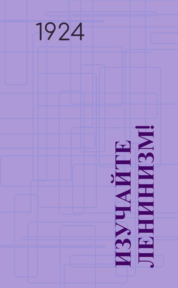 Изучайте ленинизм! : Сб.