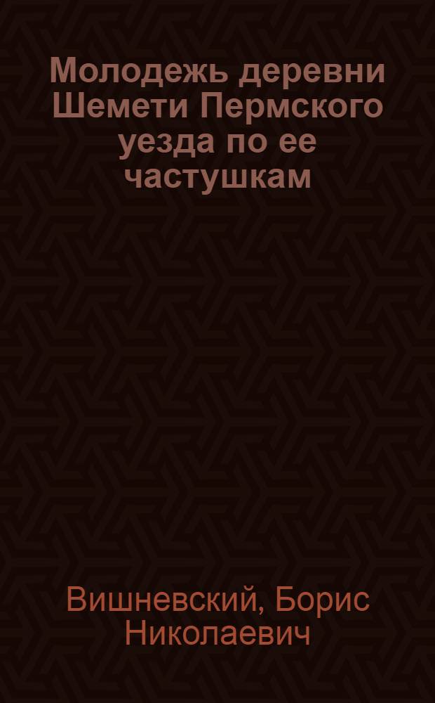 Молодежь деревни Шемети Пермского уезда по ее частушкам