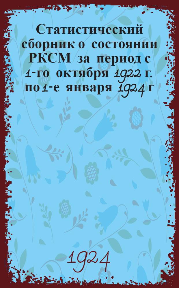 Статистический сборник о состоянии РКСМ за период с 1-го октября 1922 г. по 1-е января 1924 г.