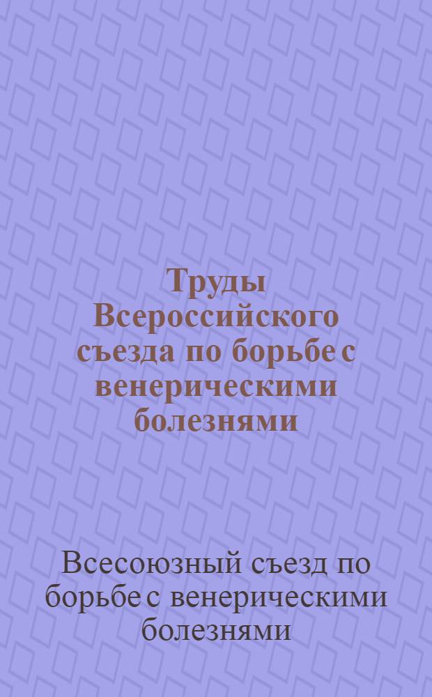 Труды Всероссийского съезда по борьбе с венерическими болезнями : 6-10 июня 1923 г. в Москве