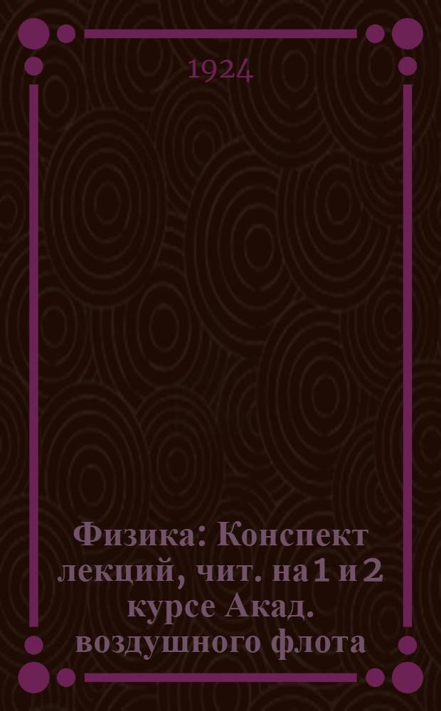 Физика : Конспект лекций, чит. на 1 и 2 курсе Акад. воздушного флота