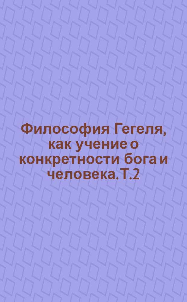 Философия Гегеля, как учение о конкретности бога и человека. Т.2 : Учение о человеке