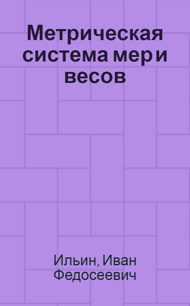 Метрическая система мер и весов : (С декретом Сов. нар. ком. о введении системы с 1 янв. 1919 г. с объясн. и табл. для пер. рус. мер и весов в метрич. и обратно)