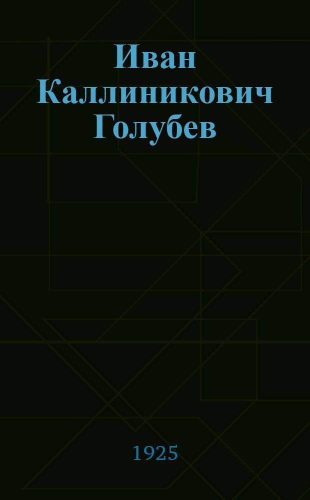 Иван Каллиникович Голубев : Пятьдесят лет на службе книге : 1875-1925 : Биогр. очерк