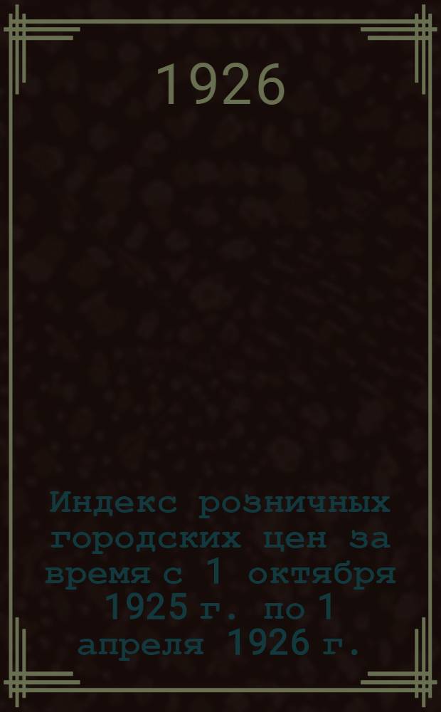 Индекс розничных городских цен за время с 1 октября 1925 г. по 1 апреля 1926 г.