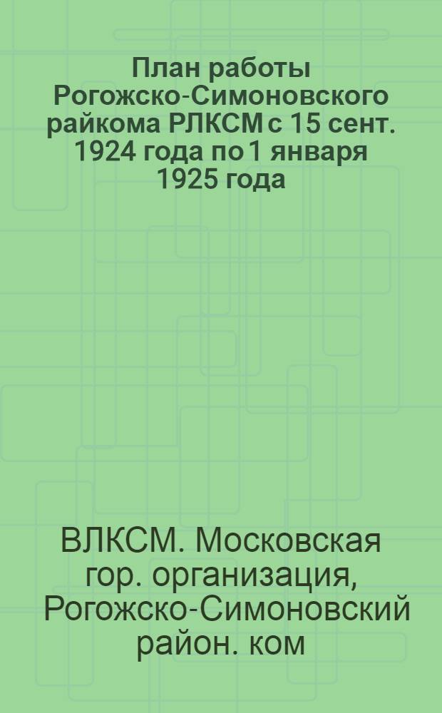 План работы Рогожско-Симоновского райкома РЛКСМ с 15 сент. 1924 года по 1 января 1925 года