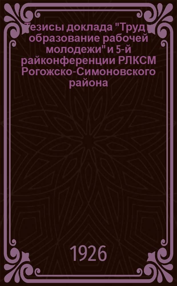 Тезисы доклада "Труд и образование рабочей молодежи" и 5-й райконференции РЛКСМ Рогожско-Симоновского района