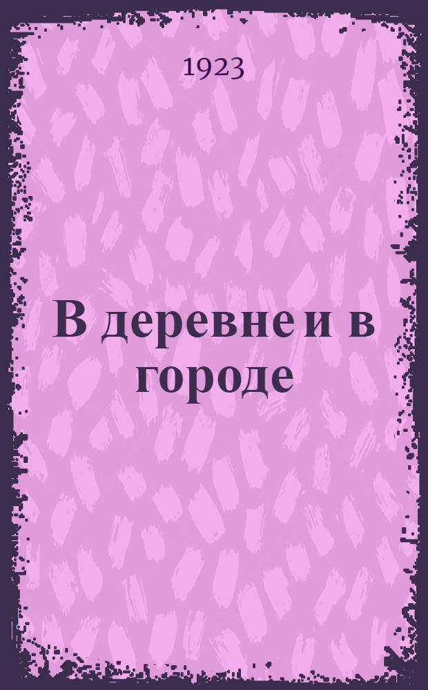 В деревне и в городе : Рассказы из шк. жизни